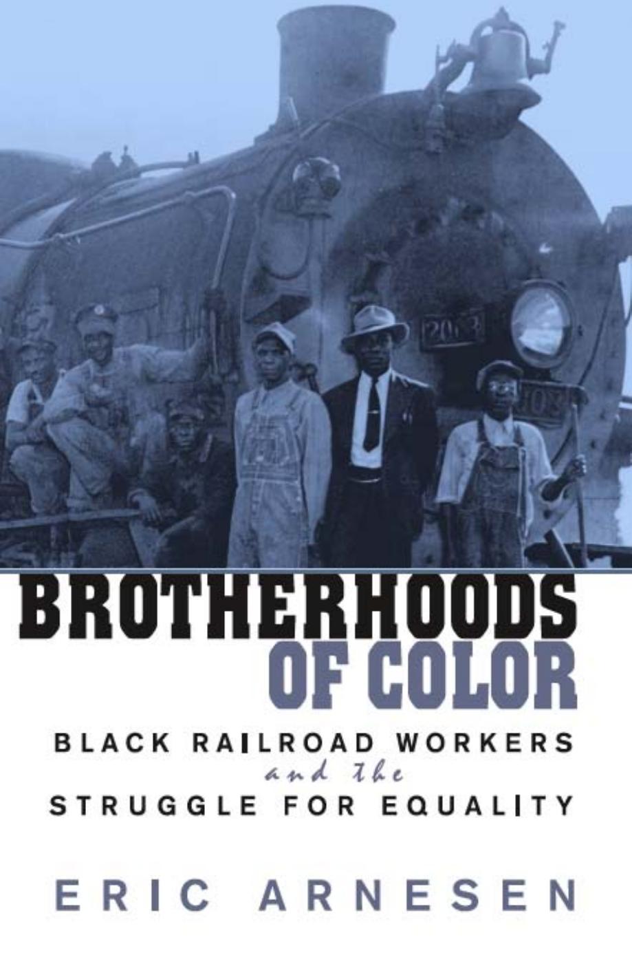 Brotherhoods Of Color Black Railroad Workers And The Struggle For Equality Assistant Professor Of History Eric Arnesen Eric Arnesen