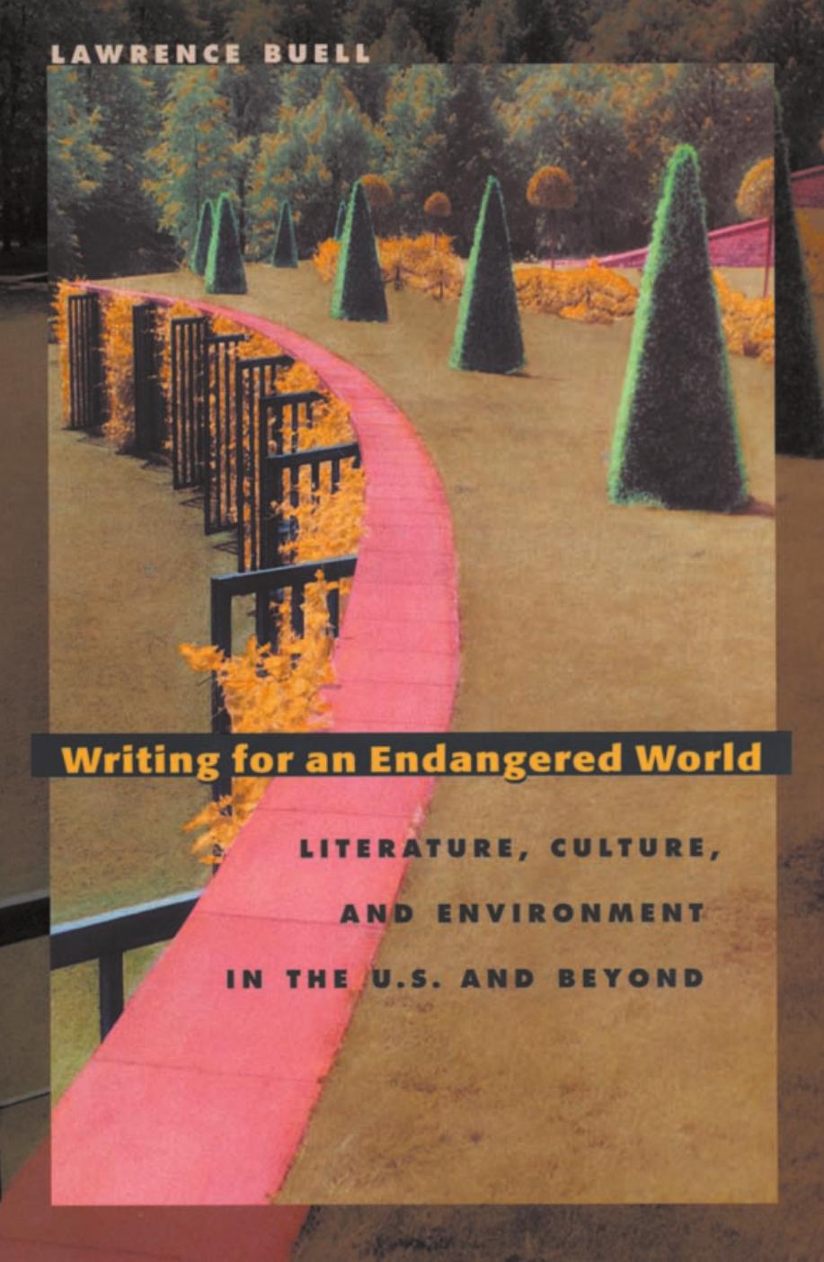 Writing For An Endangered World Literature Culture And Environment In The Us And Beyond Lawrence Buell Powell M Cabot Professor Of American Literature Lawrence Buell
