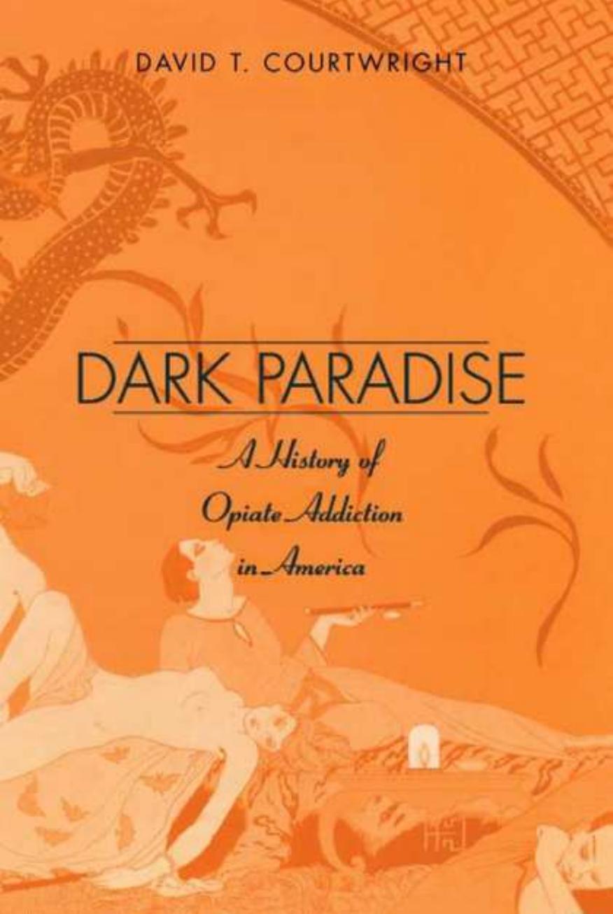 Dark Paradise Opiate Addiction In America Before 1940 David T Courtwright Professor Of History David T Courtwright