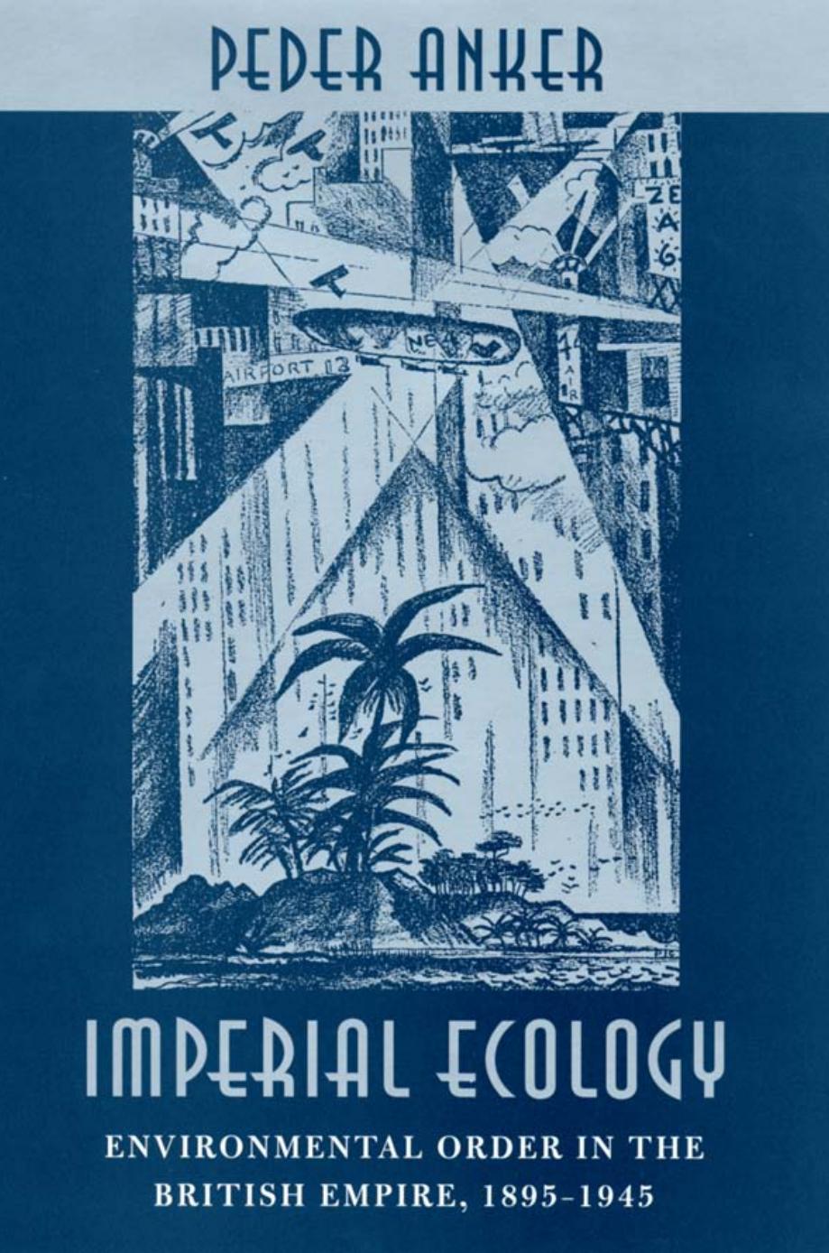 Imperial Ecology Environmental Order In The British Empire 18951945 Peder Anker