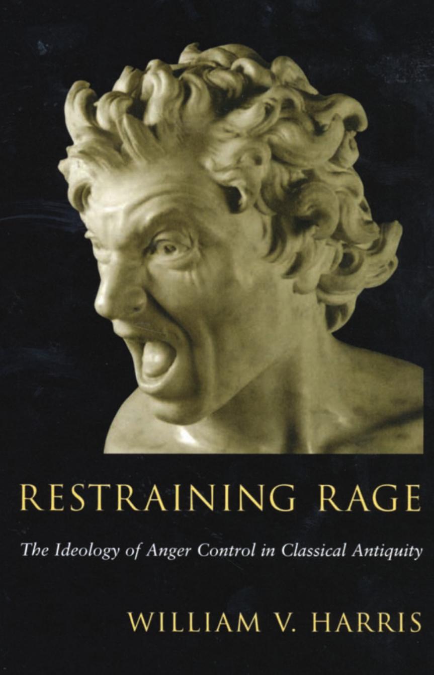 Restraining Rage The Ideology Of Anger Control In Classical Antiquity William Vernon Harris Professor Of History William V Harris