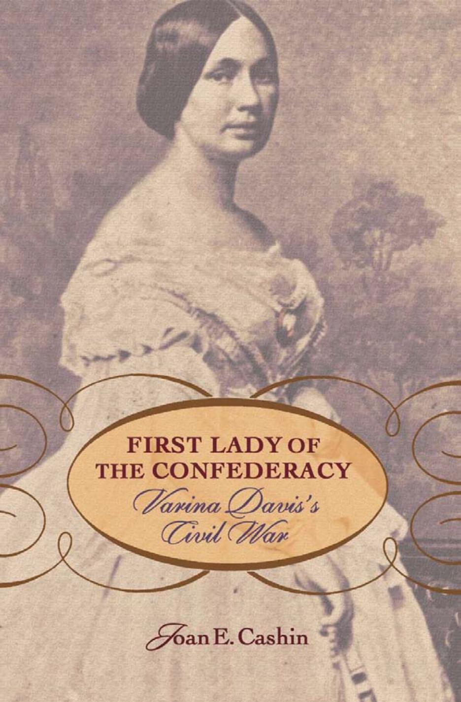 First Lady Of The Confederacy Varina Daviss Civil War Joan E Cashin