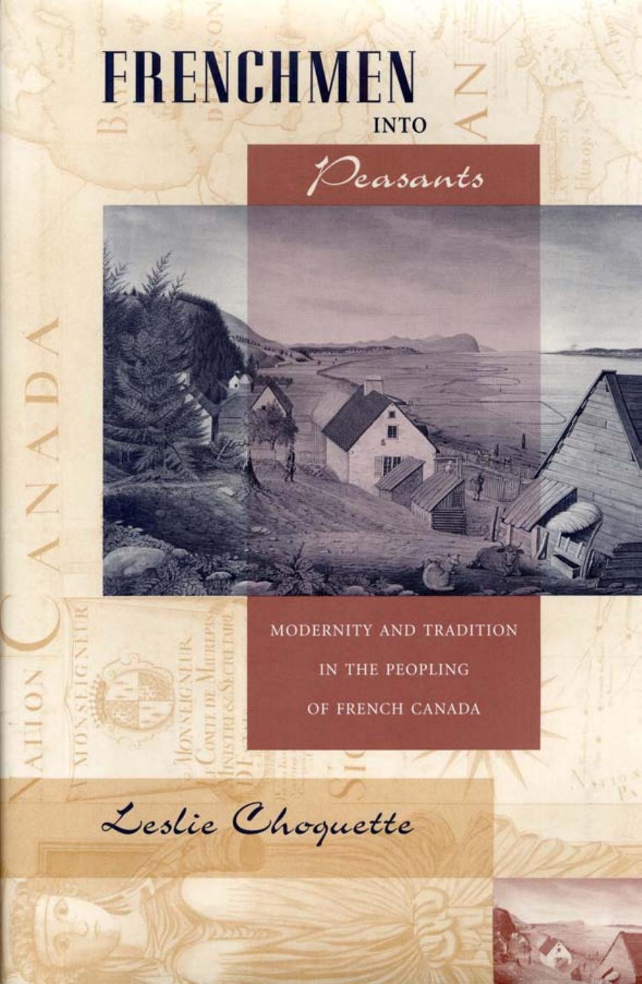 Frenchmen Into Peasants Modernity And Tradition In The Peopling Of French Canada Leslie Choquette