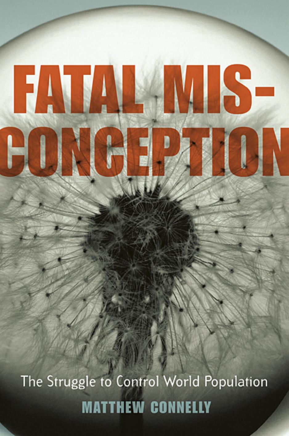 Fatal Misconception The Struggle To Control World Population Matthew Connelly Matthew James Connelly