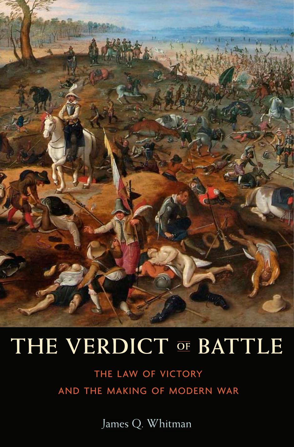 The Verdict Of Battle The Law Of Victory And The Making Of Modern War James Q Whitman