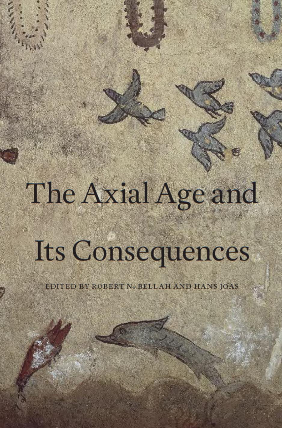The Axial Age And Its Consequences Robert N Bellah Hans Joas