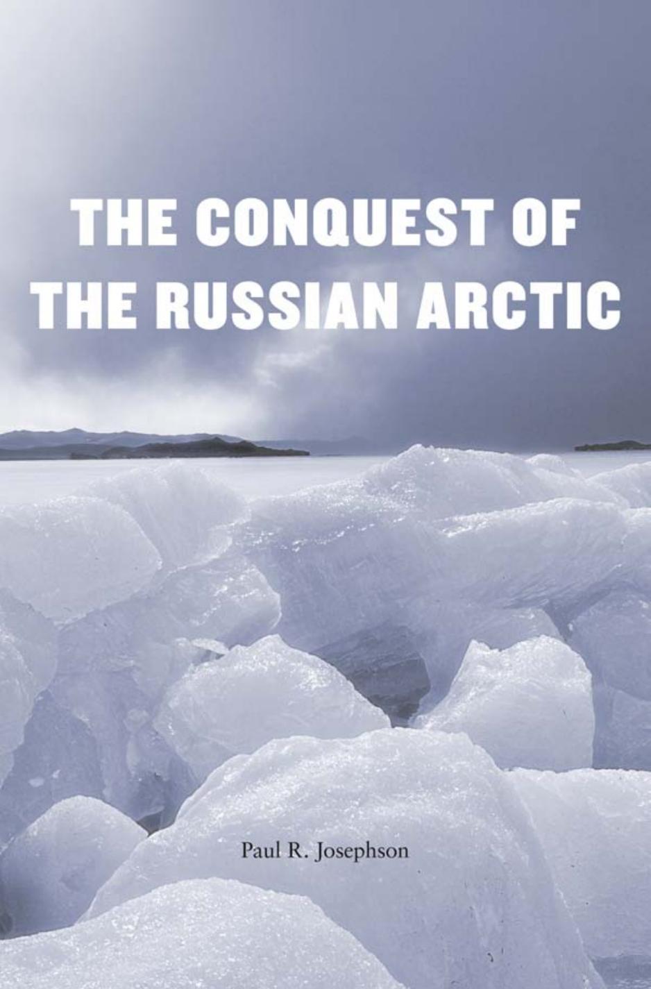 The Conquest Of The Russian Arctic Paul R Josephson