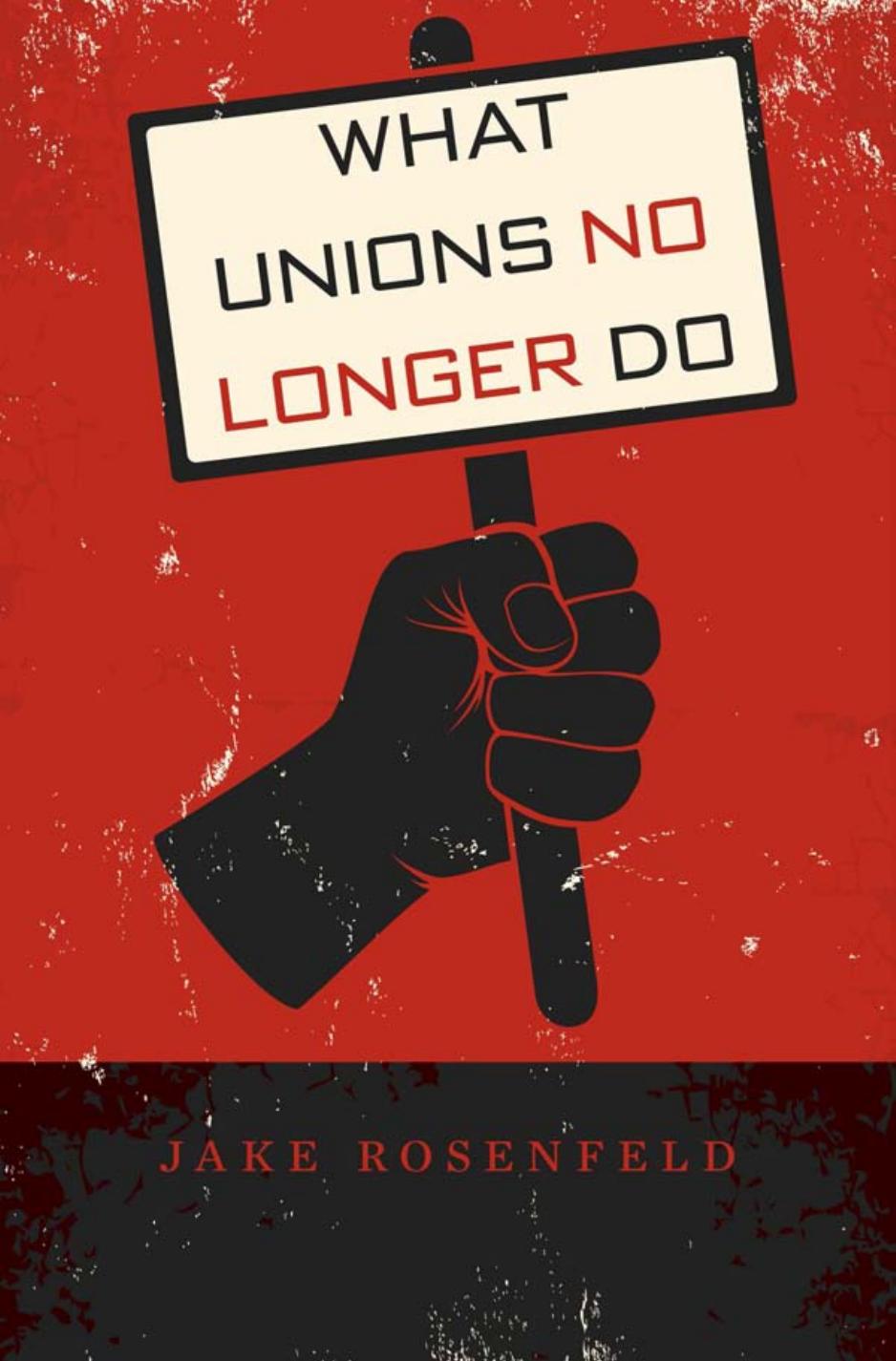 What Unions No Longer Do Jake Rosenfeld
