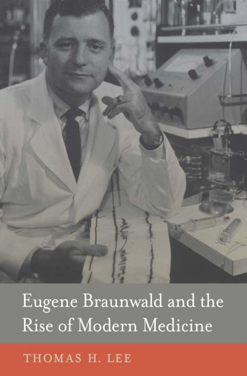 Eugene Braunwald And The Rise Of Modern Medicine Thomas H Lee