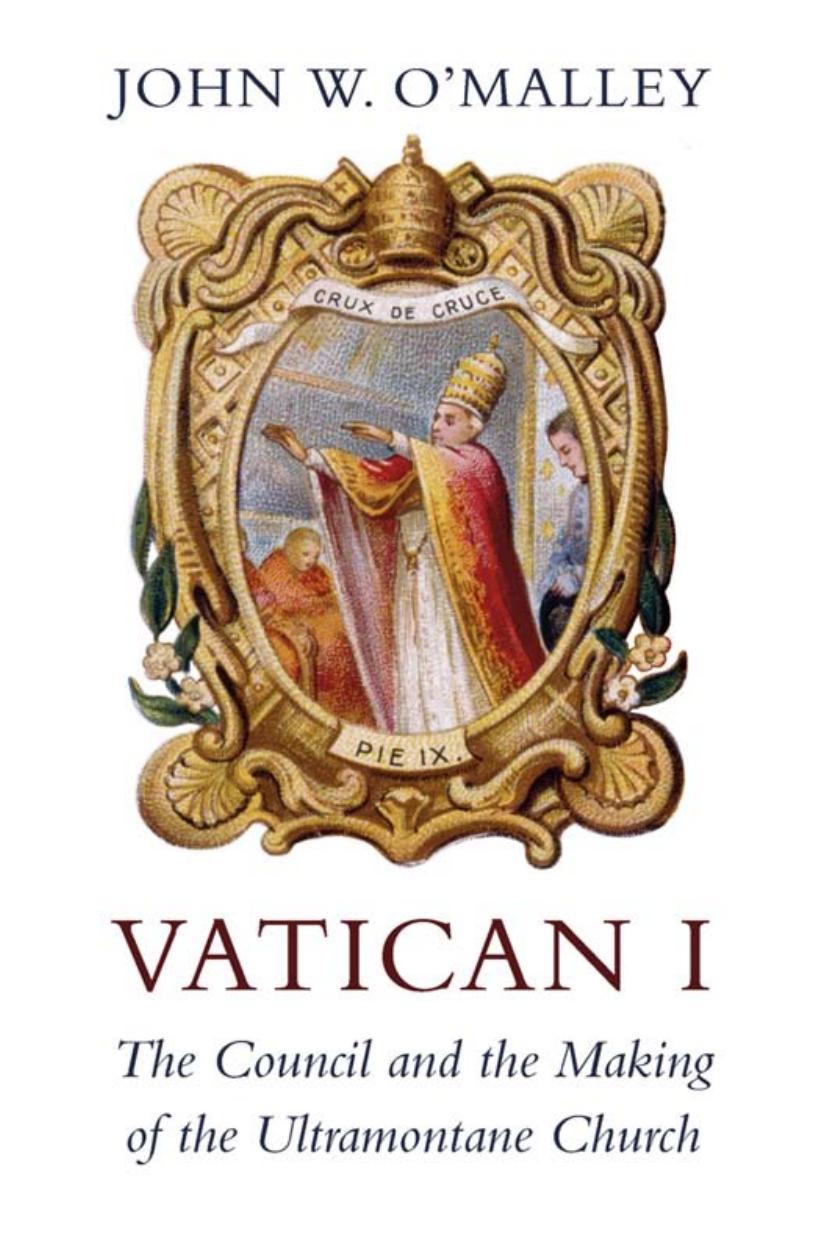 Vatican I The Council And The Making Of The Ultramontane Church John W Omalley