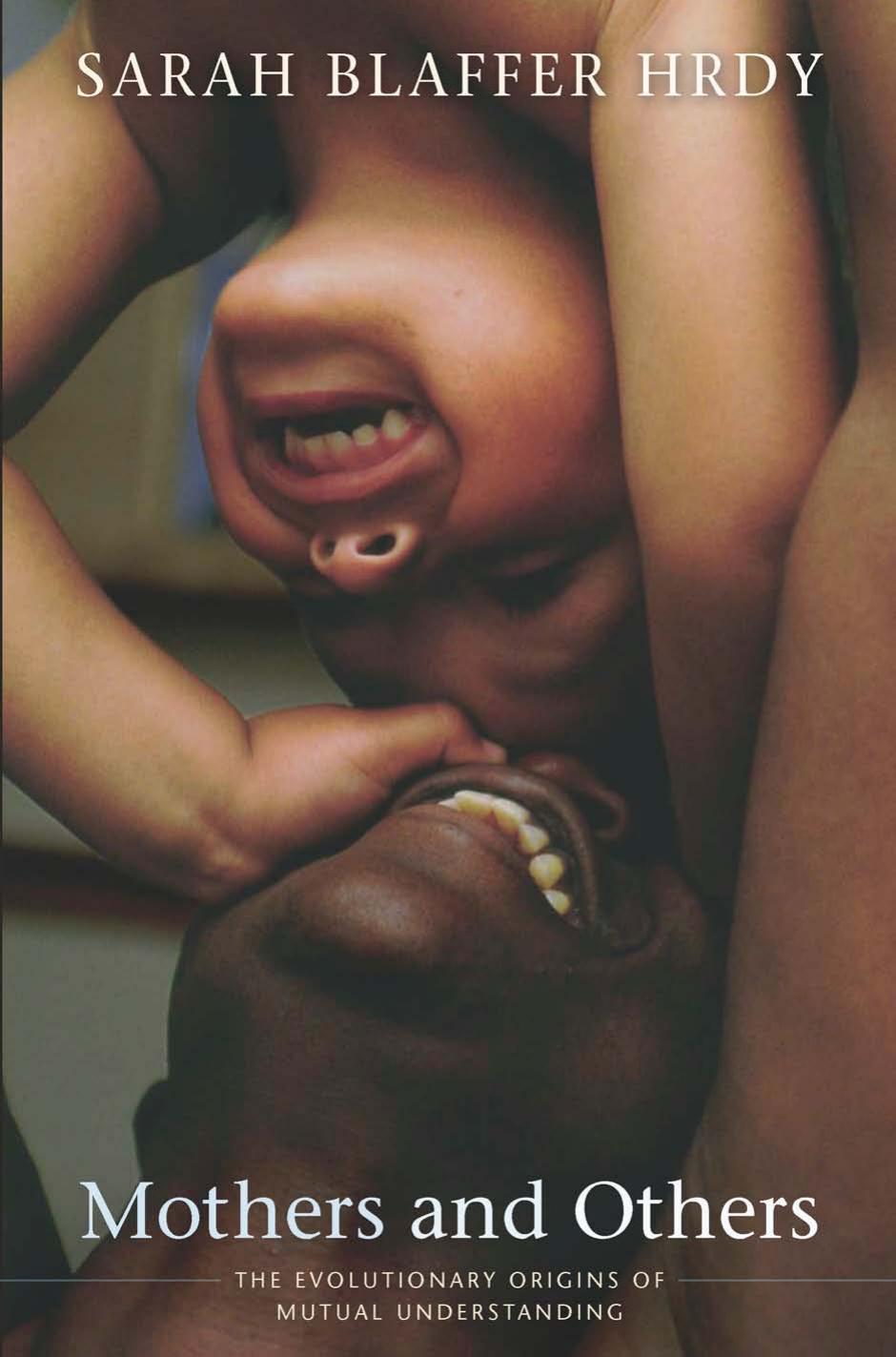 Mothers And Others The Evolutionary Origins Of Mutual Understanding Sarah Blaffer Hrdy