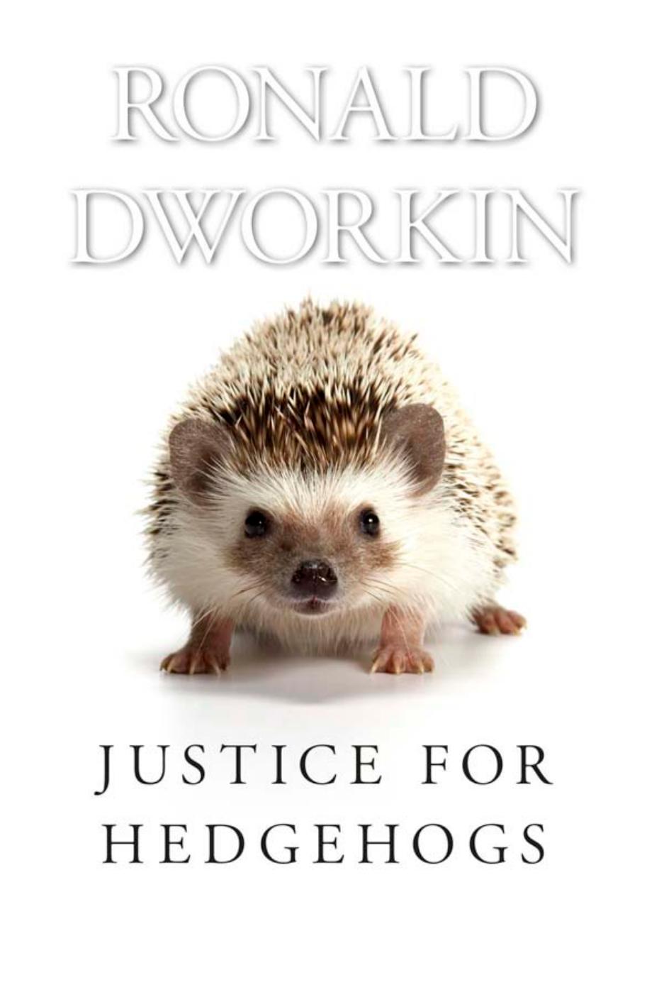 Justice For Hedgehogs Ronald Dworkin Frank Henry Sommer Professor Of Law Philosophy Ronald Dworkin