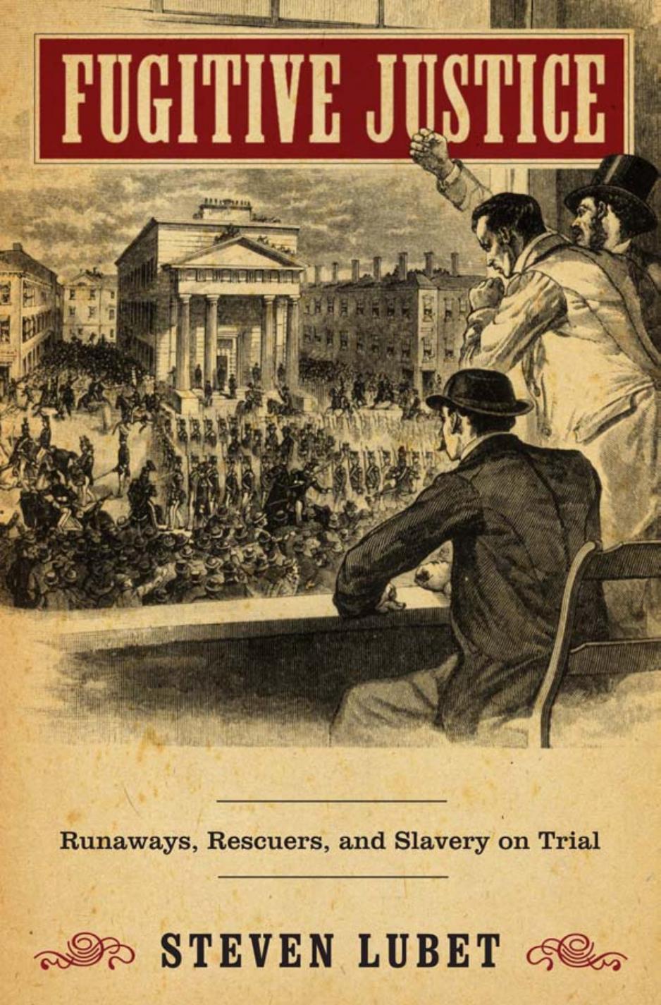 Fugitive Justice Runaways Rescuers And Slavery On Trial Steven Lubet
