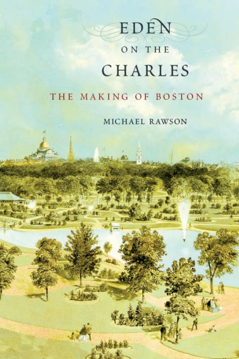 Eden On The Charles The Making Of Boston Michael Rawson