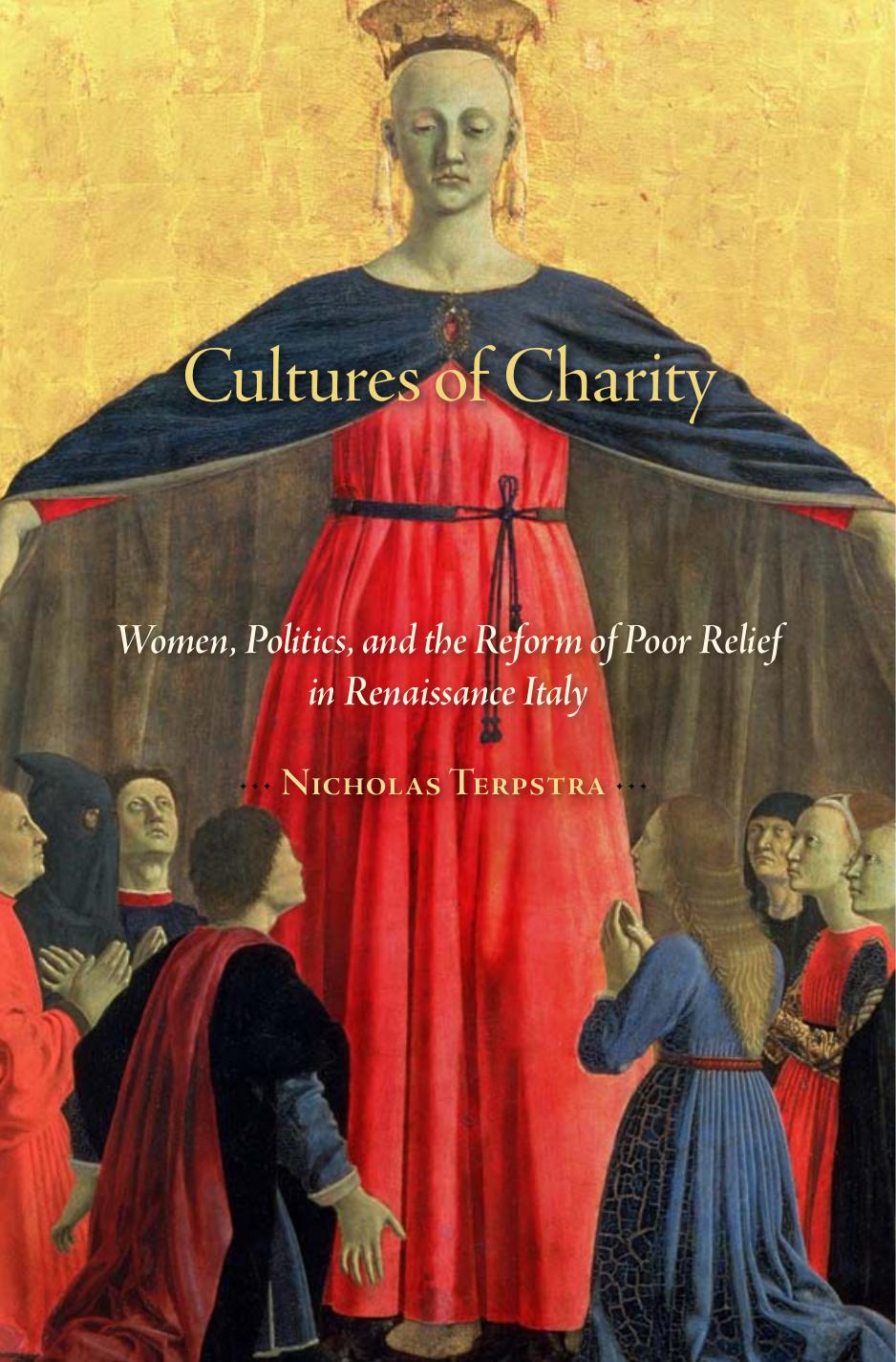 Cultures Of Charity Women Politics And The Reform Of Poor Relief In Renaissance Italy Nicholas Terpstra