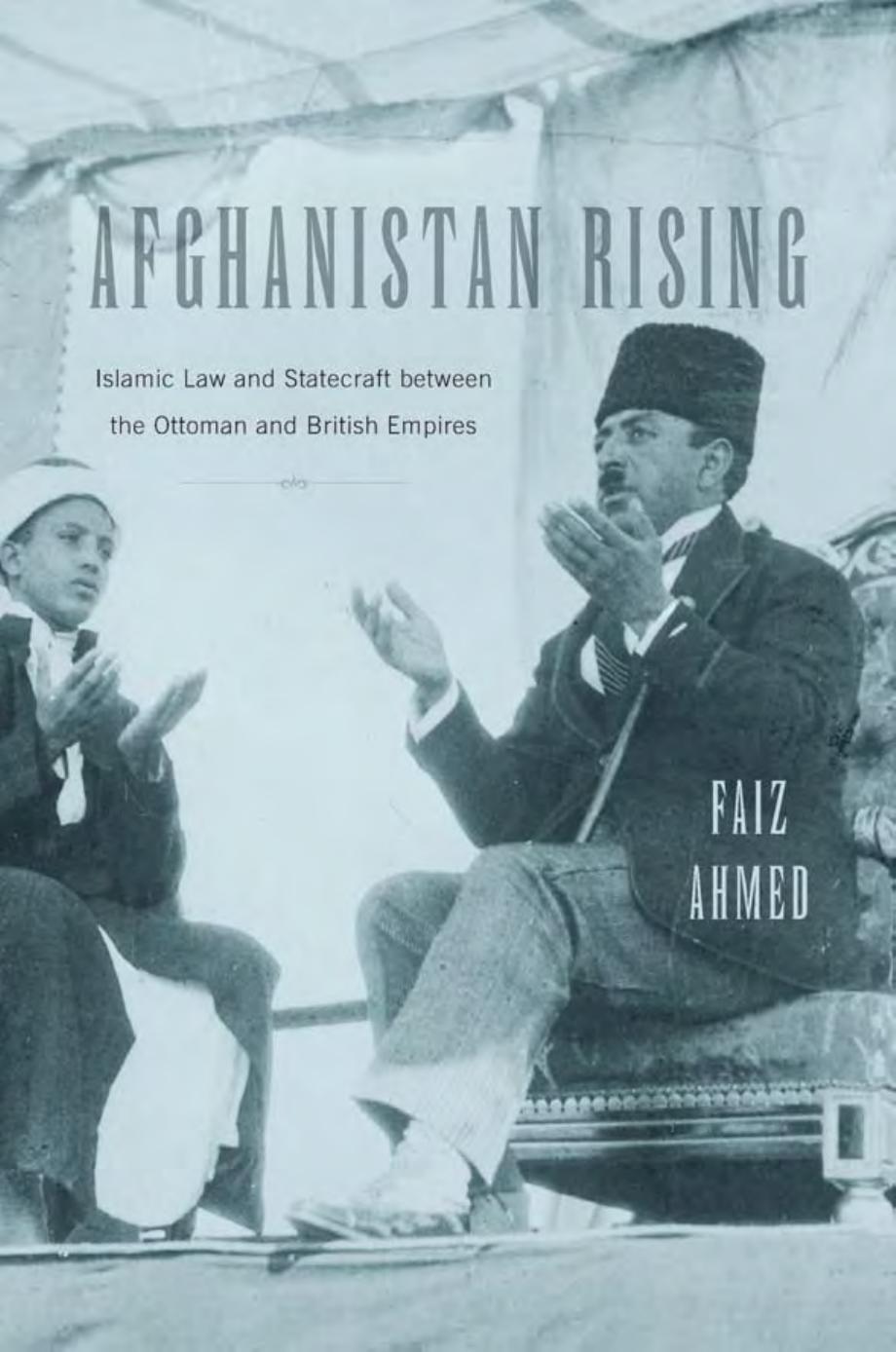 Afghanistan Rising Islamic Law And Statecraft Between The Ottoman And British Empires Faiz Ahmed