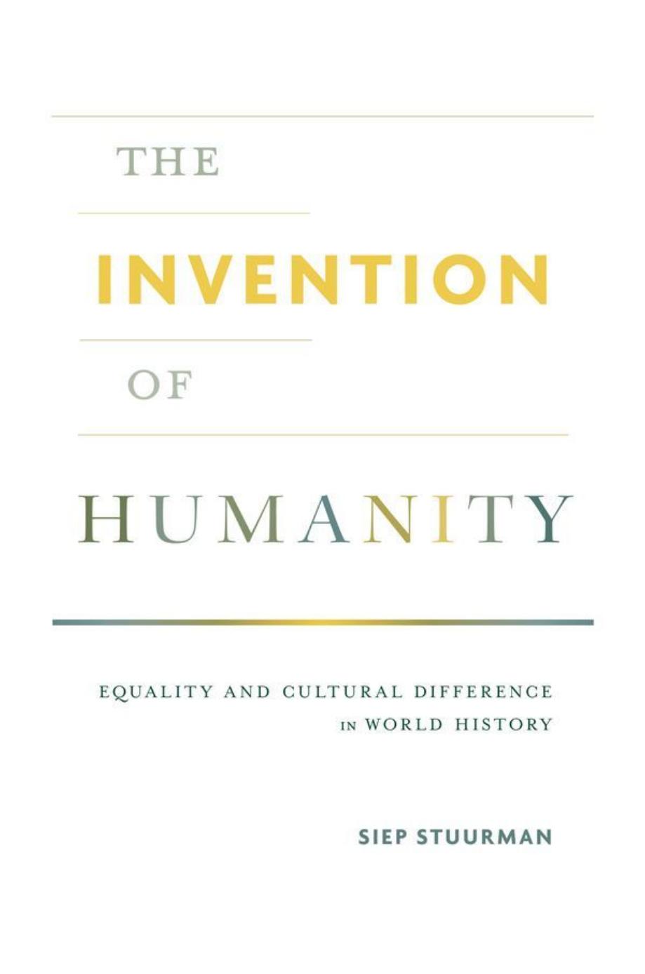 The Invention Of Humanity Equality And Cultural Difference In World History Siep Stuurman