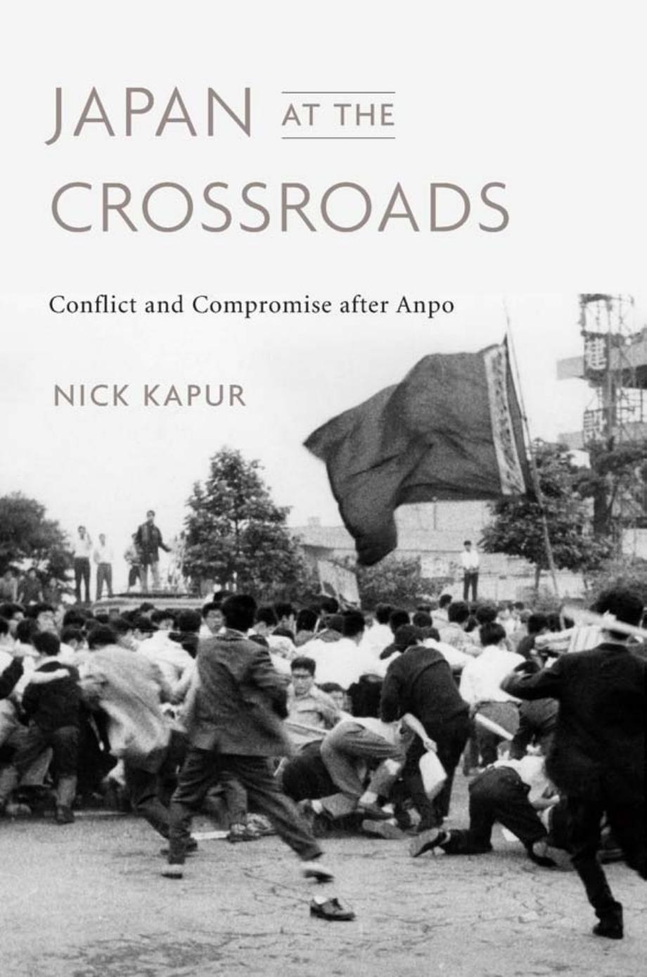 Japan At The Crossroads Conflict And Compromise After Anpo Nick Kapur