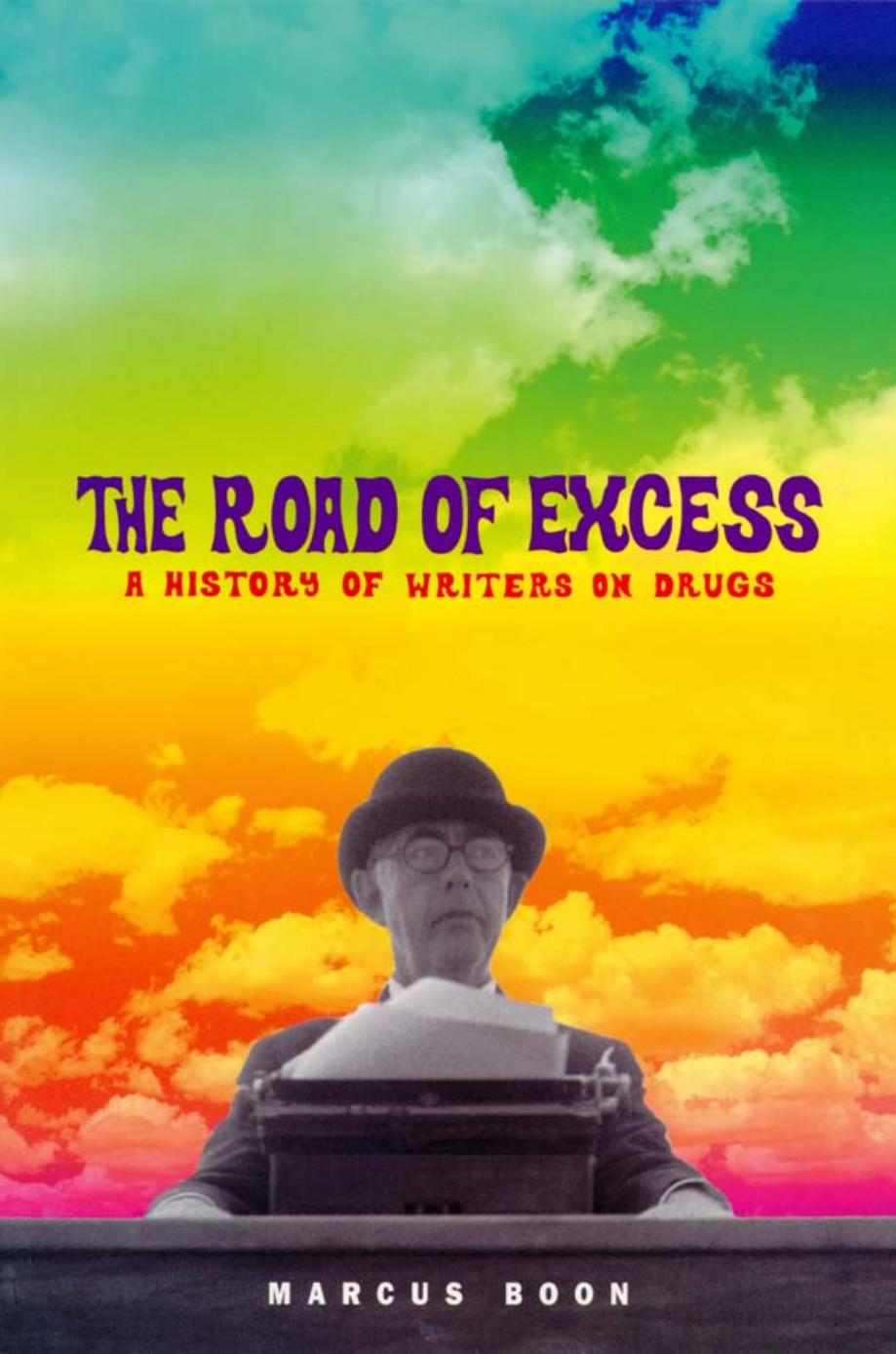 The Road Of Excess A History Of Writers On Drugs Assistant Professor Of English Marcus Boon Boon Marcus Marcus Boon