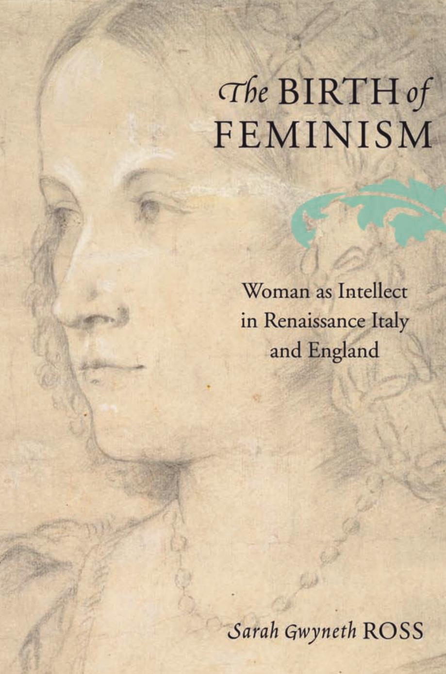 The Birth Of Feminism Woman As Intellect In Renaissance Italy And England Ross Sarah Gwyneth Ross