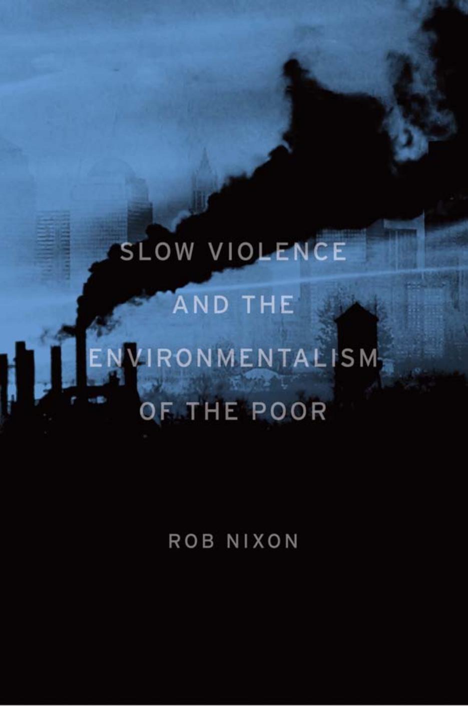 Slow Violence And The Environmentalism Of The Poor Rob Nixon