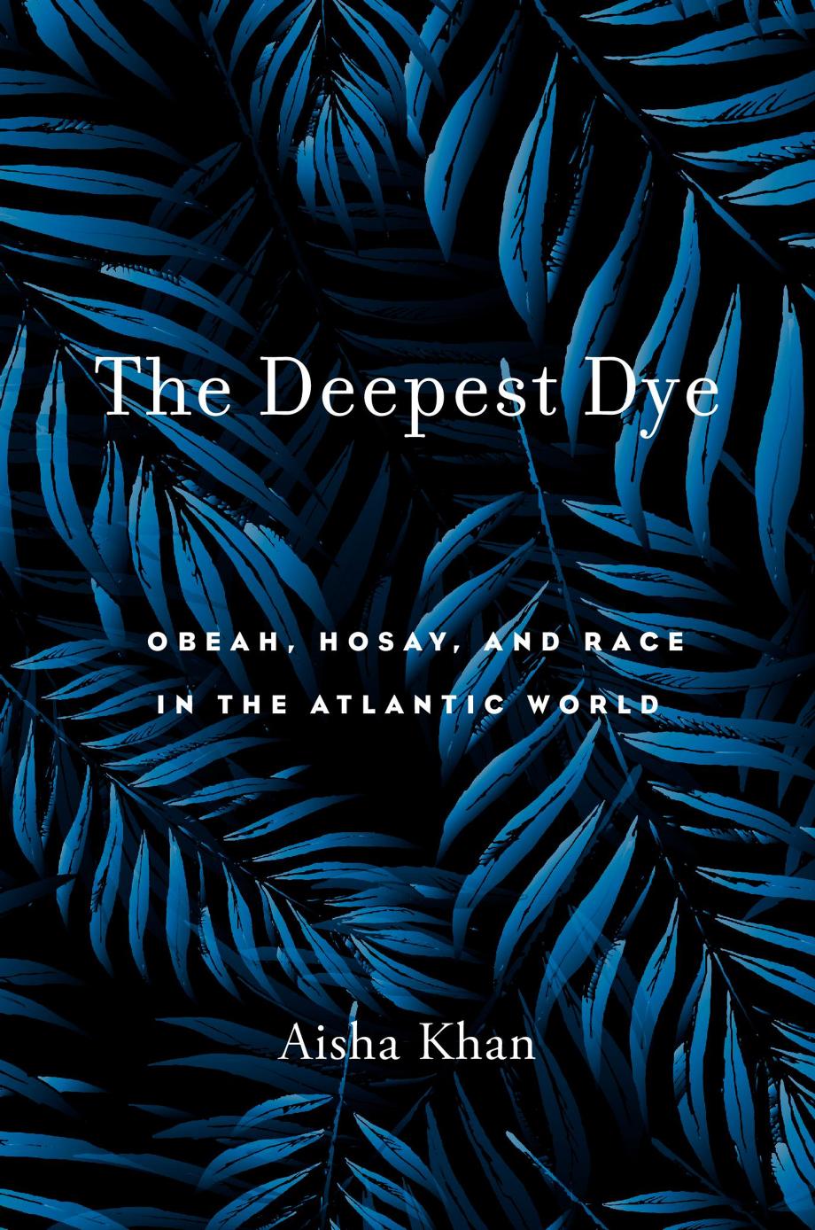 The Deepest Dye Obeah Hosay And Race In The Atlantic World Aisha Khan