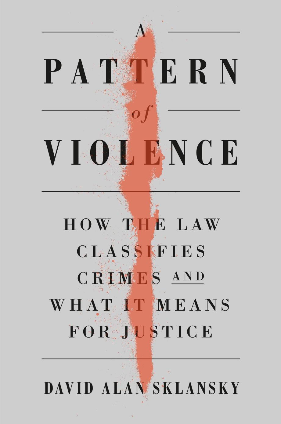 A Pattern Of Violence How The Law Classifies Crimes And What It Means For Justice David Alan Sklansky
