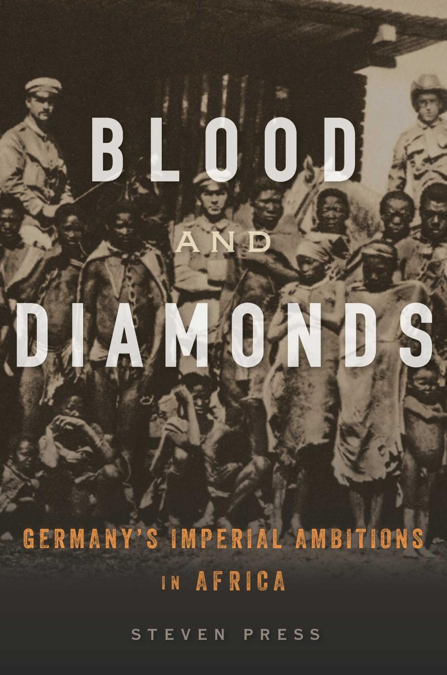Blood And Diamonds Germanys Imperial Ambitions In Africa Steven Press