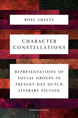 Character Constellations Representations Of Social Groups In Presentday Dutch Literary Fiction Roel Smeets