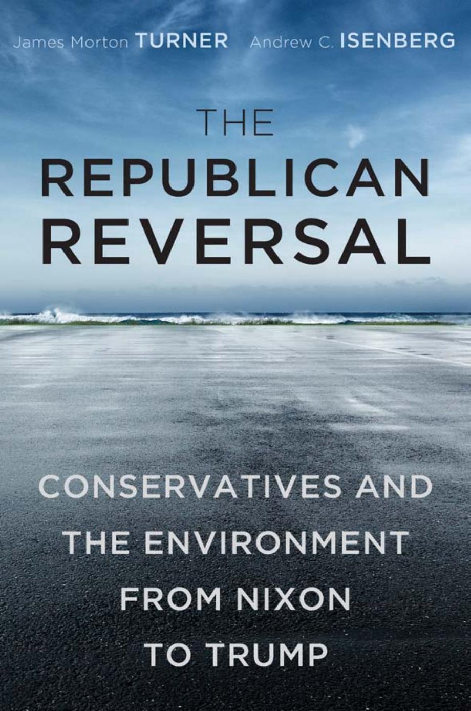 The Republican Reversal Conservatives And The Environment From Nixon To Trump James Morton Turner