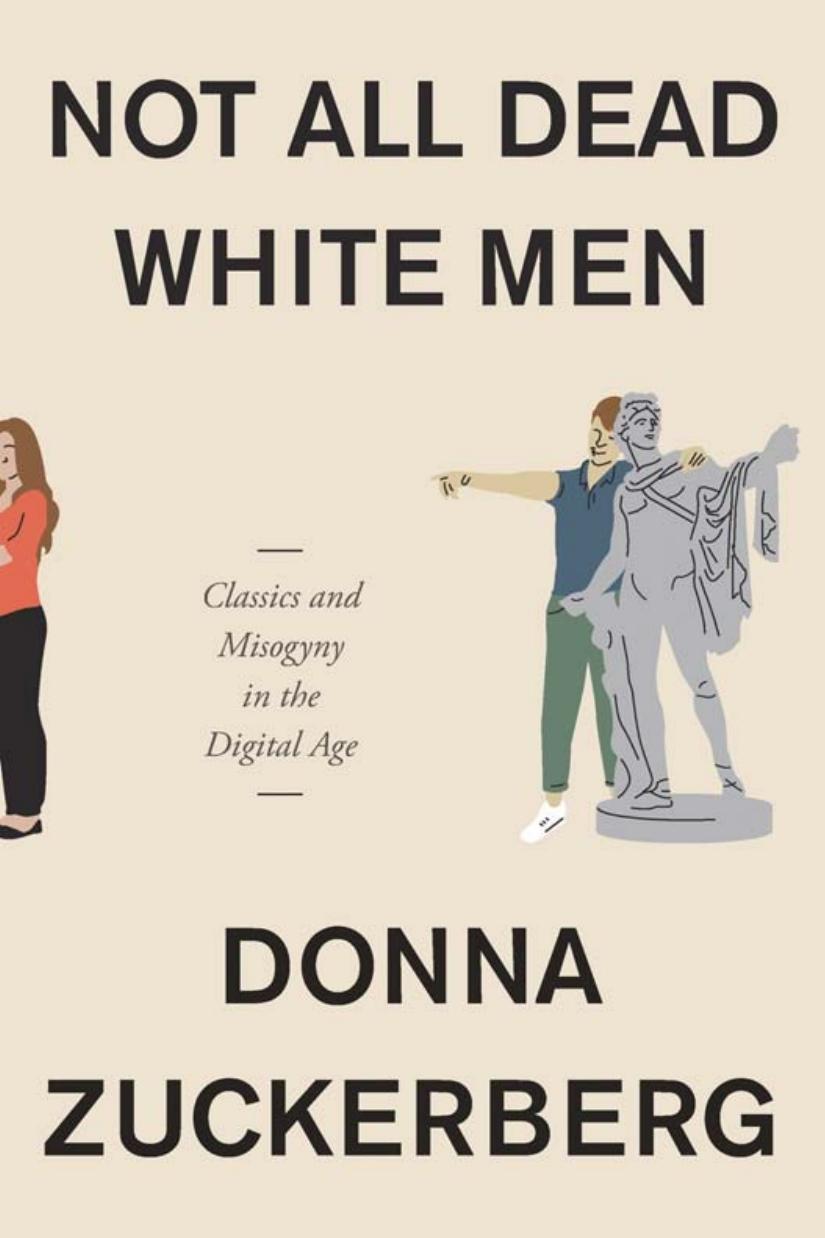 Not All Dead White Men Classics And Misogyny In The Digital Age Donna Zuckerberg