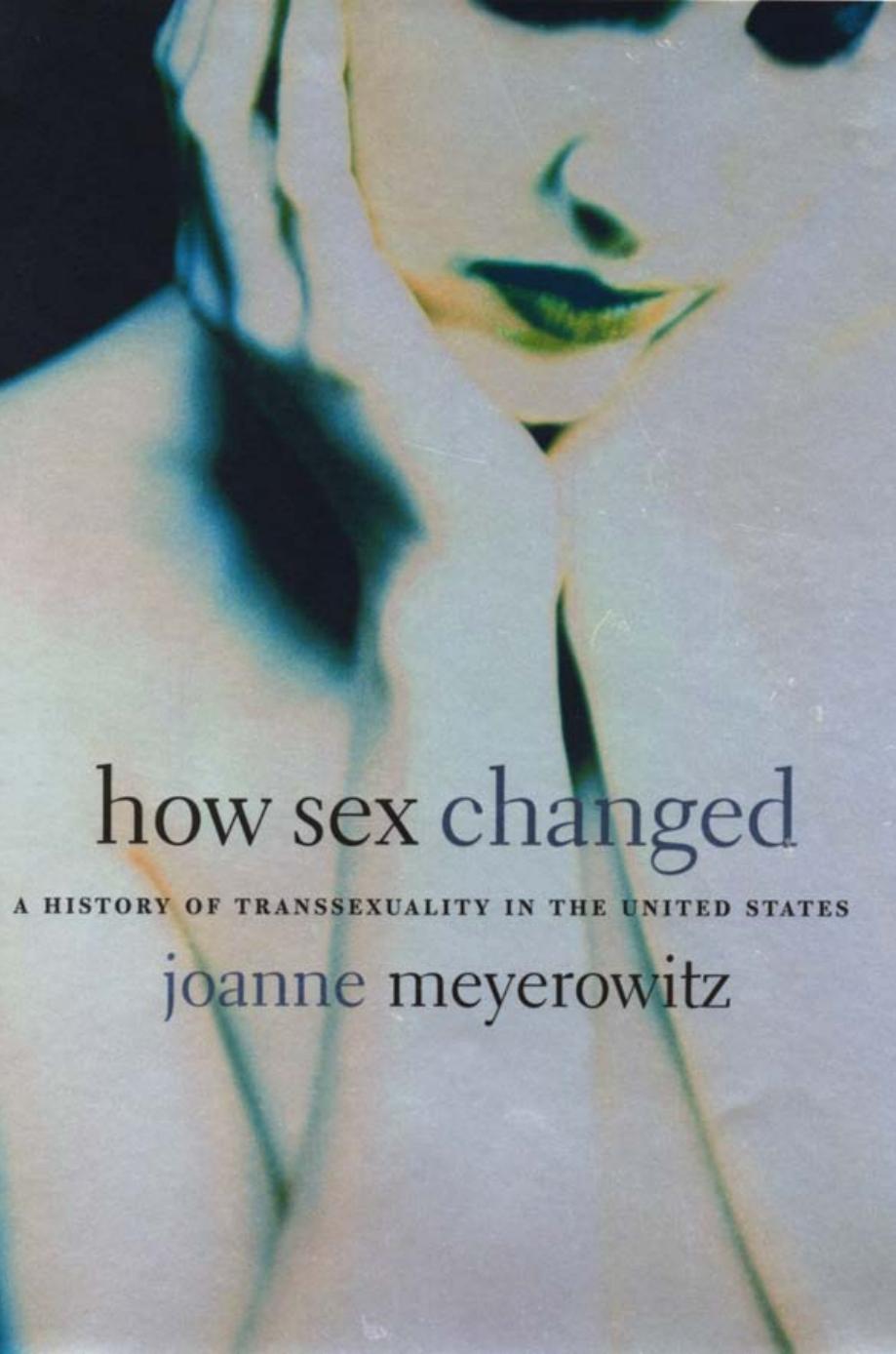 How Sex Changed A History Of Transsexuality In The United States Joanne Meyerowitz