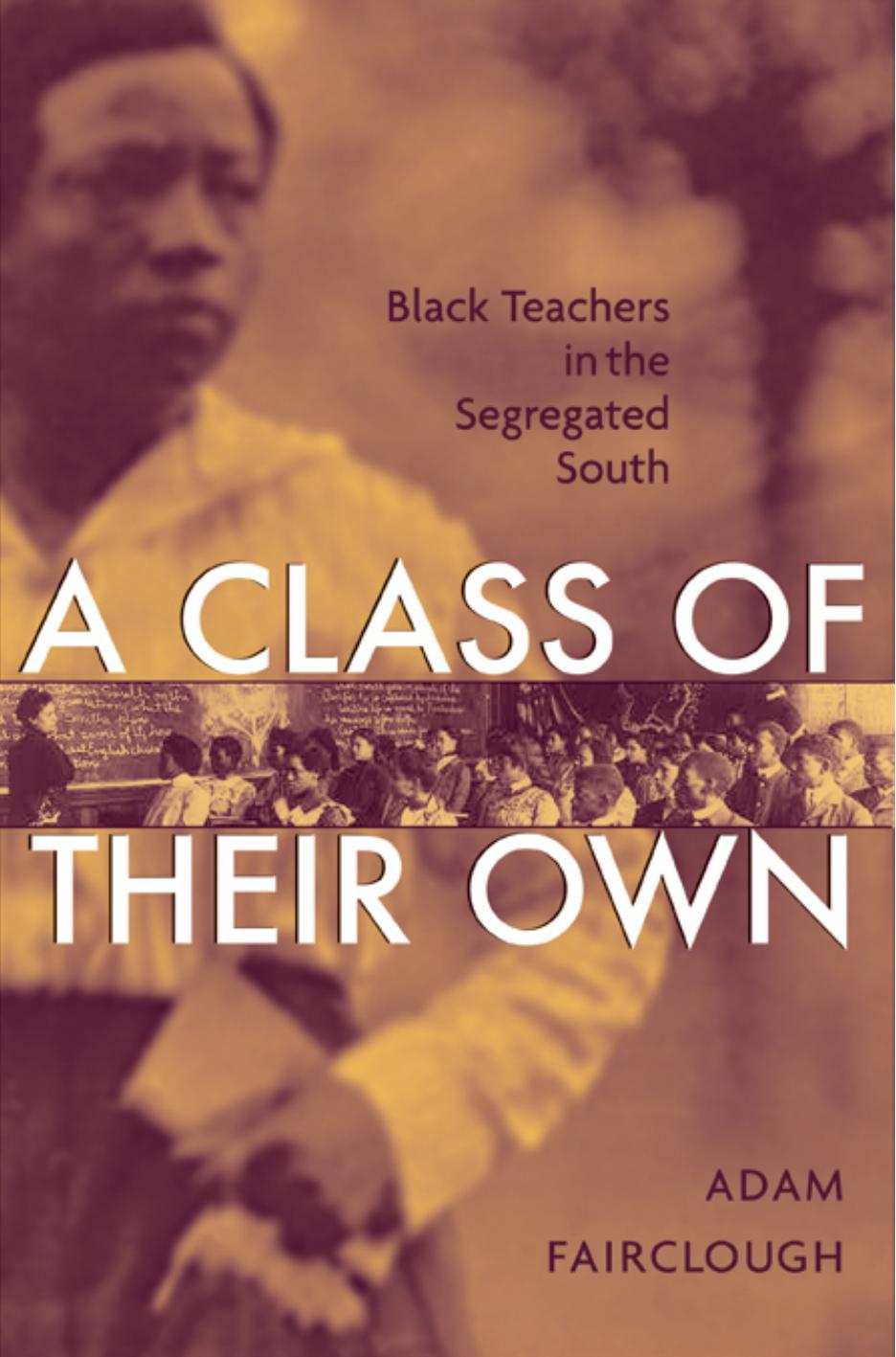 A Class Of Their Own Black Teachers In The Segregated South Adam Fairclough