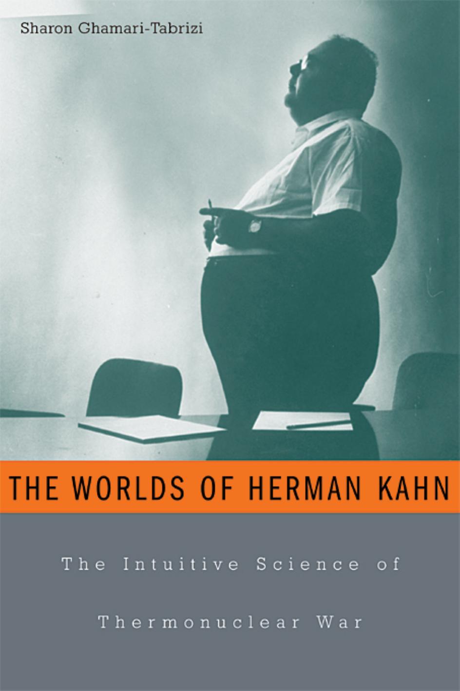 The Worlds Of Herman Kahn The Intuitive Science Of Thermonuclear War Sharon Ghamaritabrizi