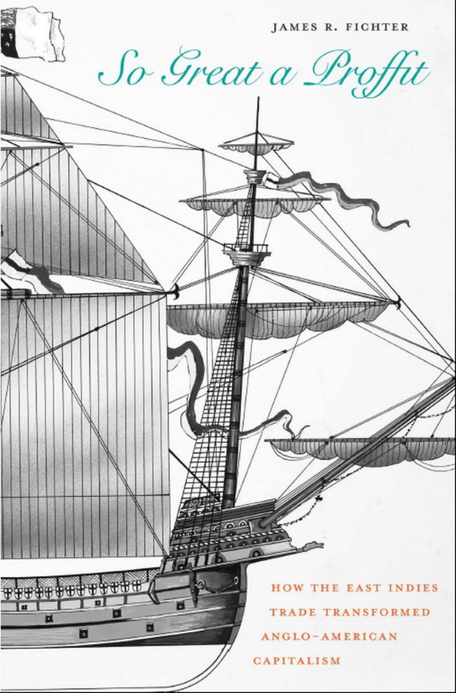 So Great A Proffit How The East Indies Trade Transformed Angloamerican Capitalism James R Fichter James R Fichter