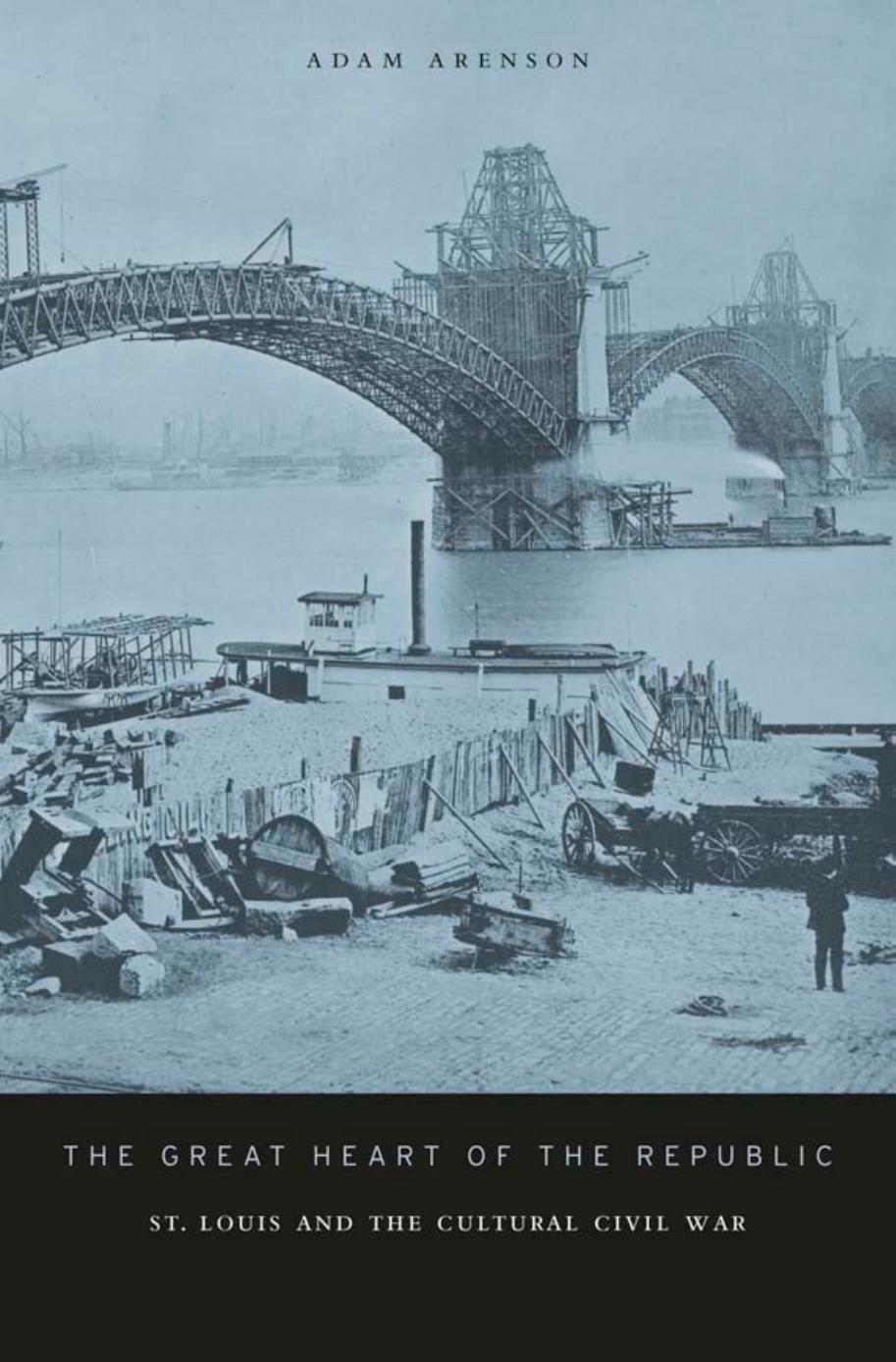 The Great Heart Of The Republic St Louis And The Cultural Civil War Adam Arenson