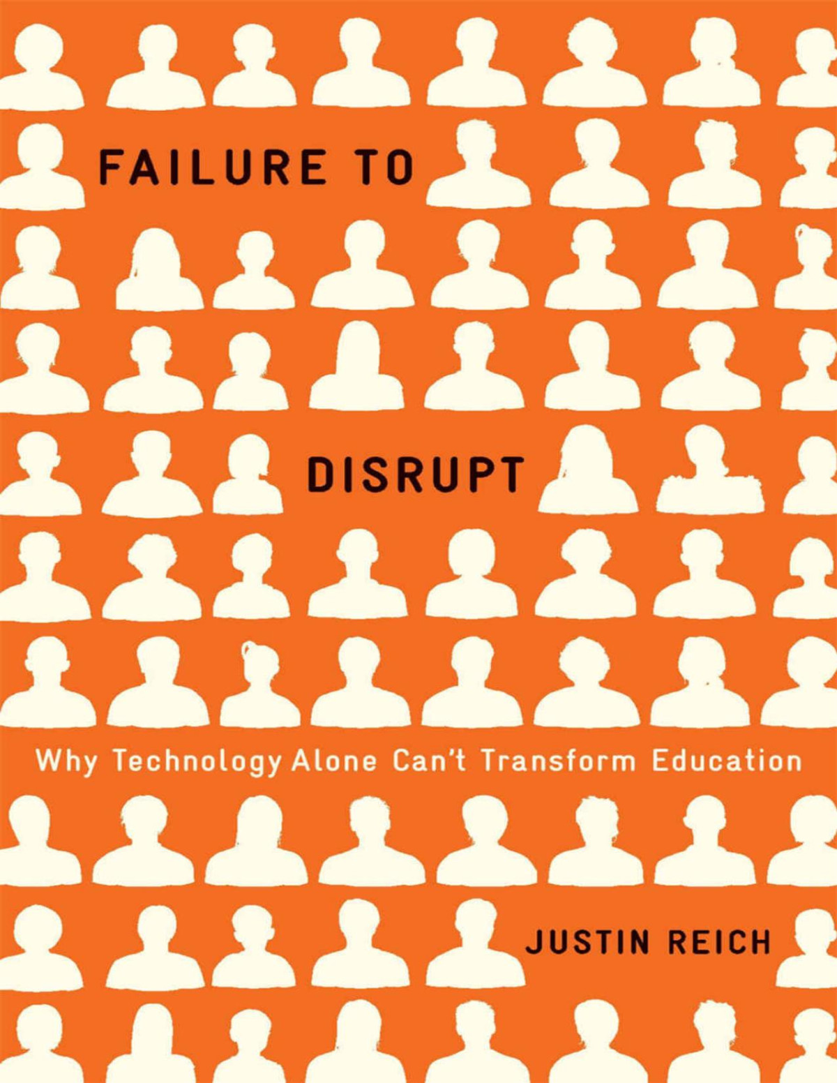 Failure To Disrupt Why Technology Alone Cant Transform Education Justin Reich