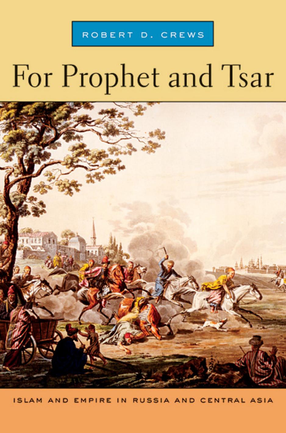 For Prophet And Tsar Islam And Empire In Russia And Central Asia Robert D Crews