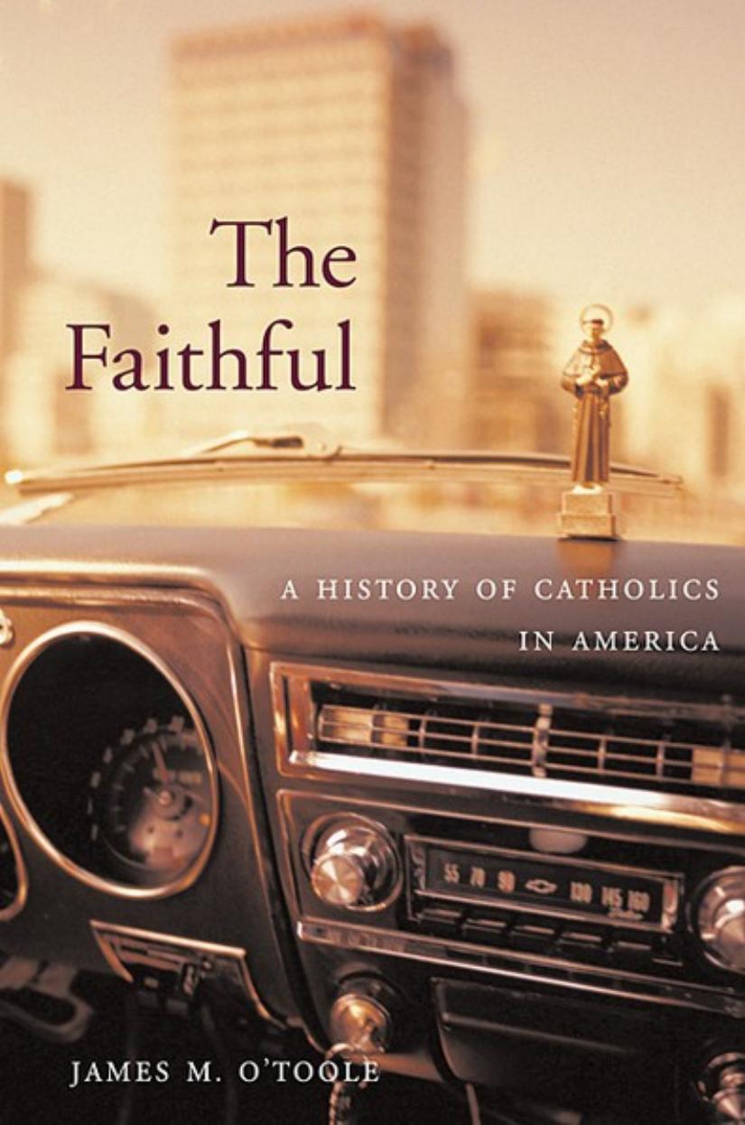 The Faithful A History Of Catholics In America James M Otoole