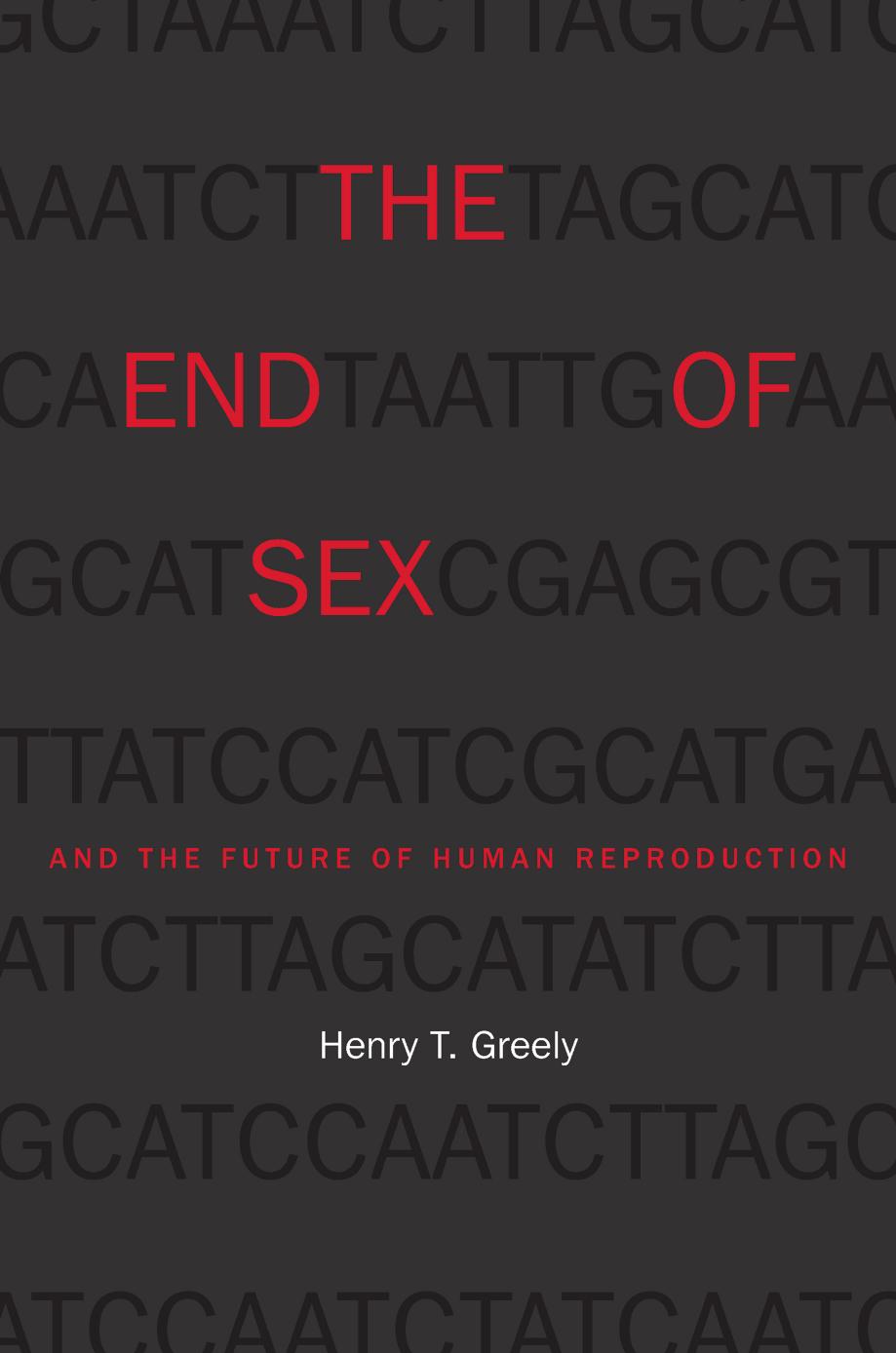 The End Of Sex And The Future Of Human Reproduction Henry T Greely