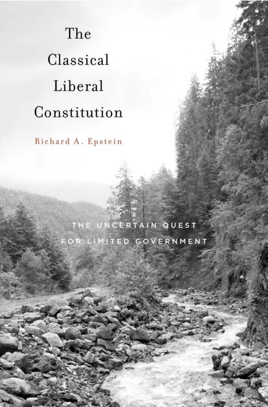 The Classical Liberal Constitution The Uncertain Quest For Limited Government Richard A Epstein