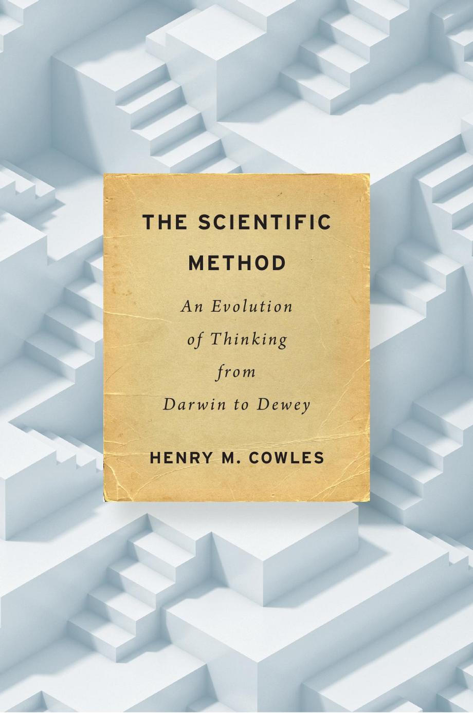 The Scientific Method An Evolution Of Thinking From Darwin To Dewey Henry M Cowles