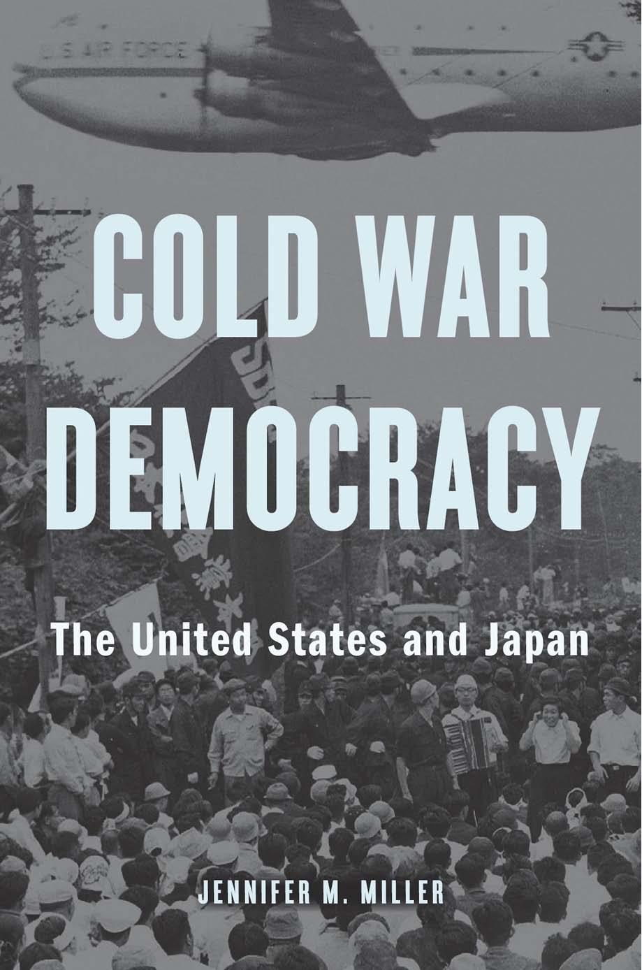 Cold War Democracy The United States And Japan 19451963 Jennifer M Miller
