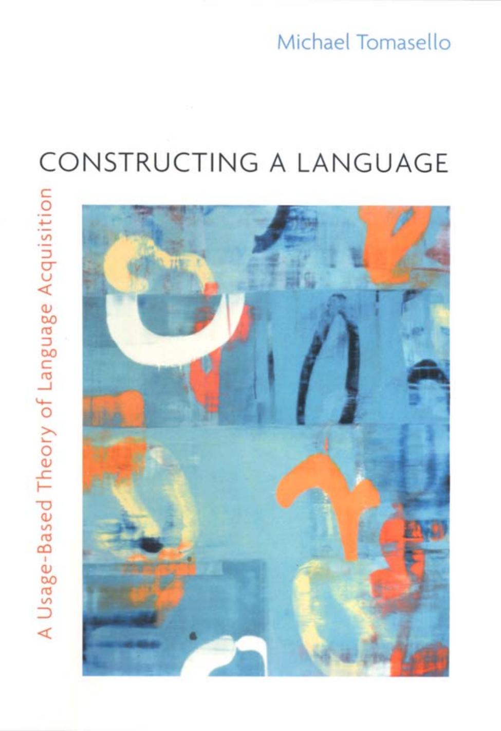 Constructing A Language A Usagebased Theory Of Language Acquisition Michael Tomasello