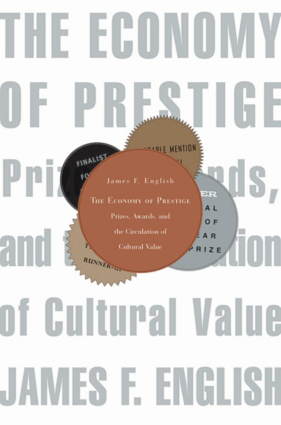 The Economy Of Prestige Prizes Awards And The Circulation Of Cultural Value James F English Professor Of English James F English