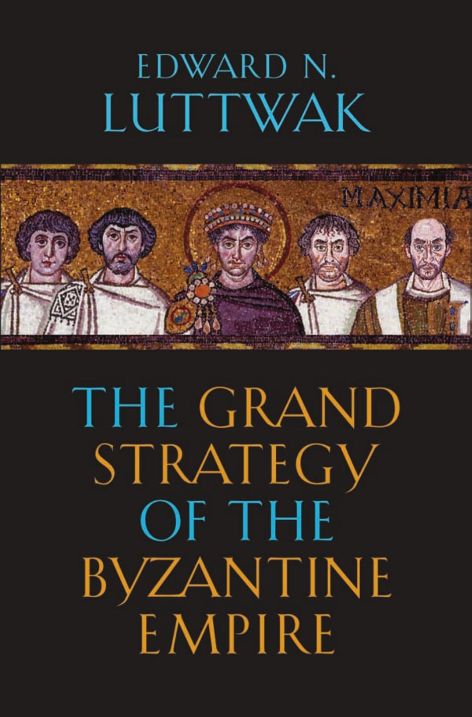 The Grand Strategy Of The Byzantine Empire Edward N Luttwak
