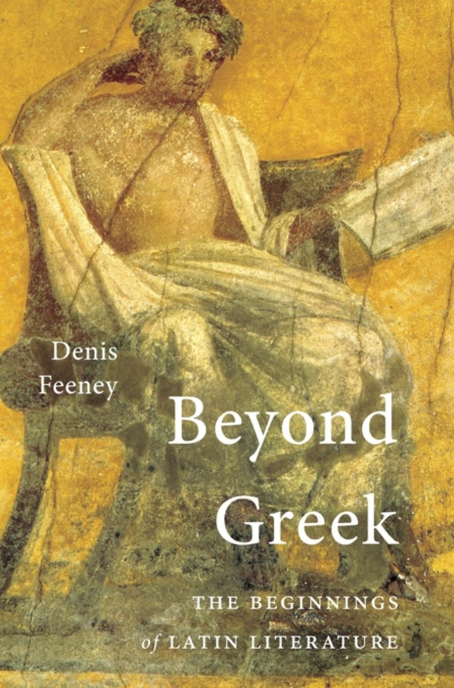 Beyond Greek The Beginnings Of Latin Literature Denis Feeney