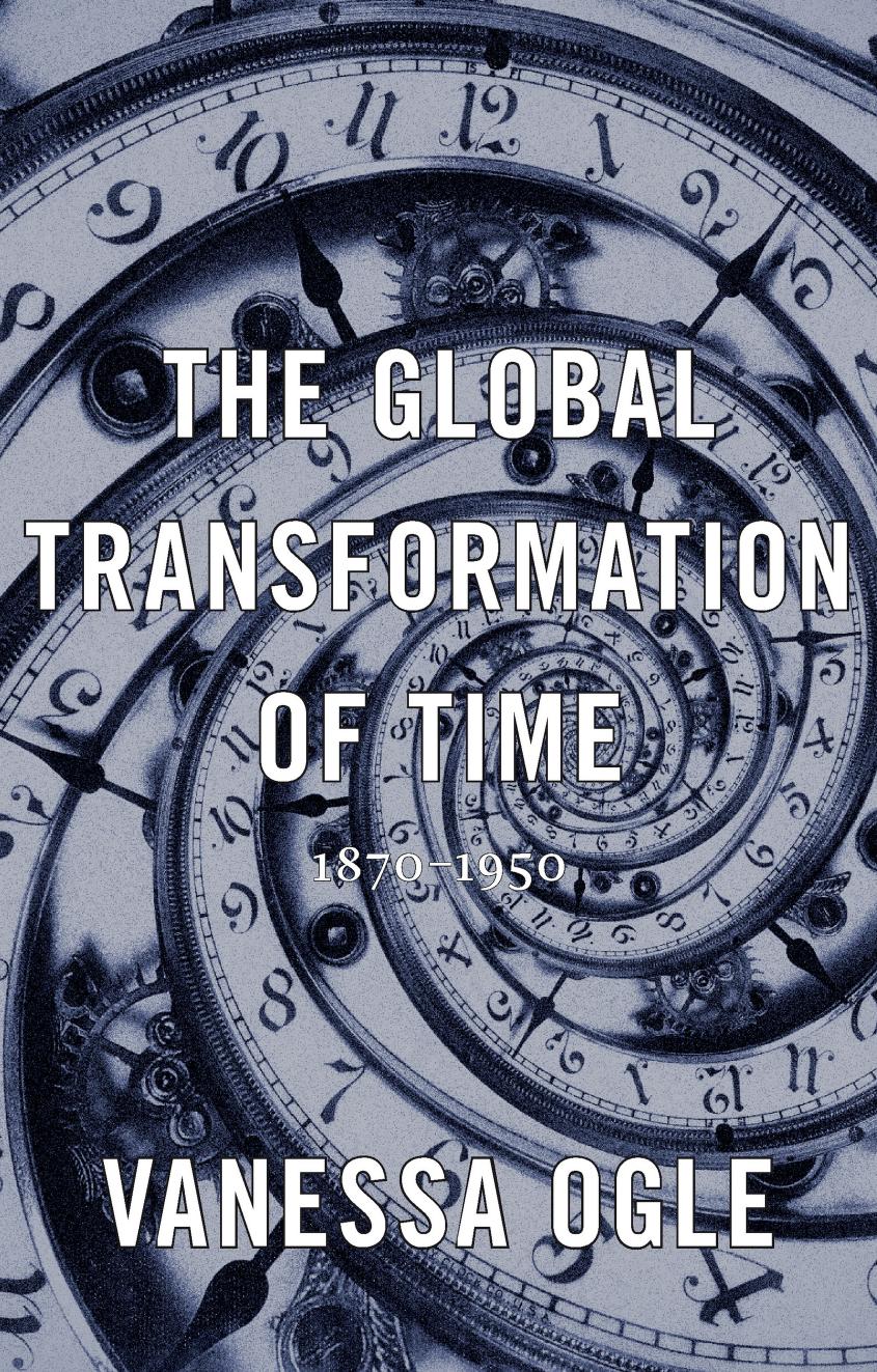 The Global Transformation Of Time 18701950 Vanessa Ogle