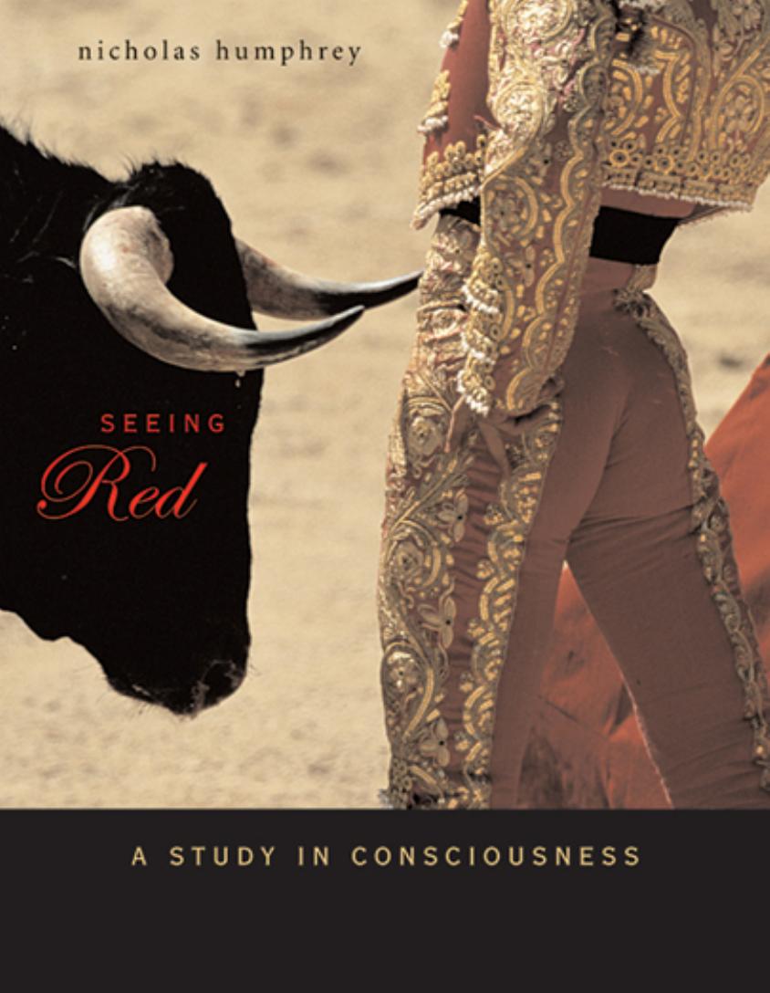 Seeing Red A Study In Consciousness Nicholas Humphrey