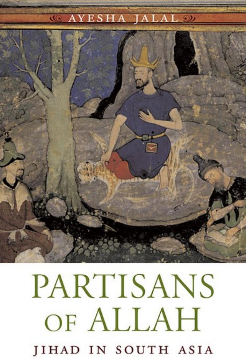 Partisans Of Allah Jihad In South Asia Ayesha Jalal